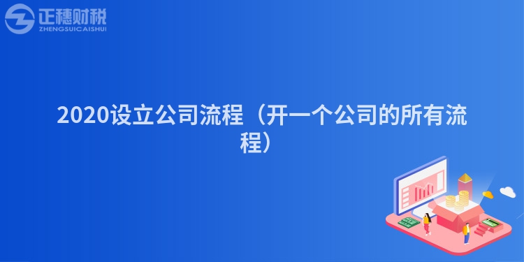 2020设立公司流程（开一个公司的所有流程）