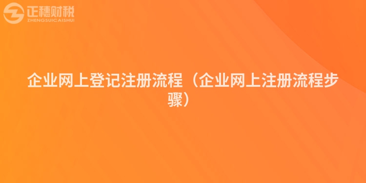 企业网上登记注册流程（企业网上注册流程步骤）