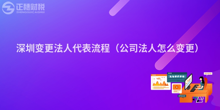 深圳变更法人代表流程（公司法人怎么变更）