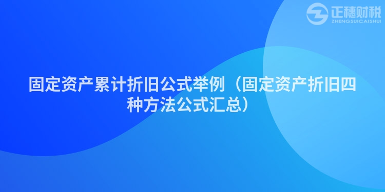 固定资产累计折旧公式举例（固定资产折旧四种方法公式汇总）