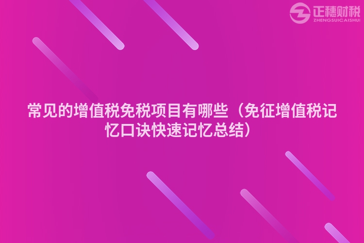 常见的增值税免税项目有哪些（免征增值税记忆口诀快速记忆总结）