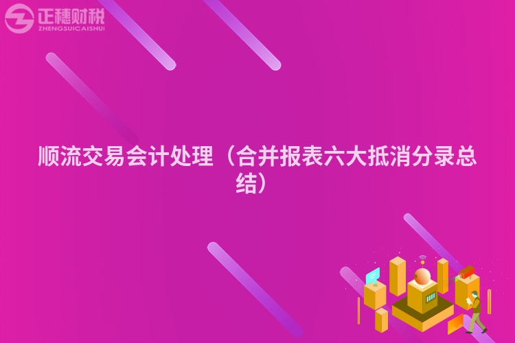 顺流交易会计处理（合并报表六大抵消分录总结）