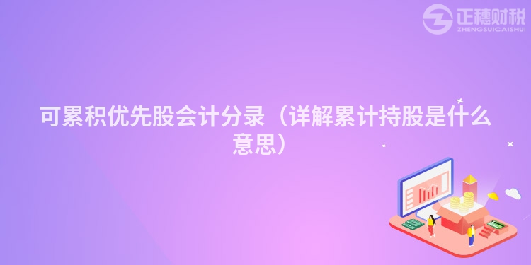 可累积优先股会计分录（详解累计持股是什么意思）