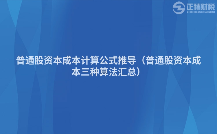 普通股资本成本计算公式推导（普通股资本成本三种算法汇总）