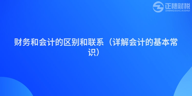 财务和会计的区别和联系（详解会计的基本常识）