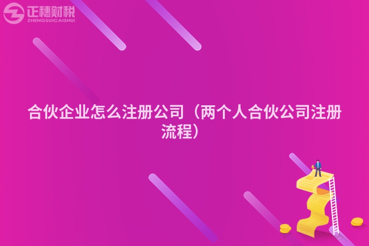 合伙企业怎么注册公司（两个人合伙公司注册流程）