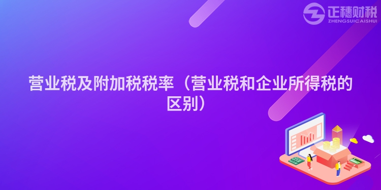 营业税及附加税税率（营业税和企业所得税的区别）