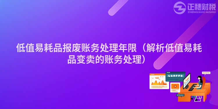 低值易耗品报废账务处理年限（解析低值易耗品变卖的账务处理）