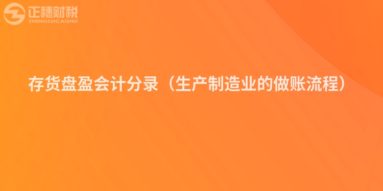 存货盘盈会计分录（生产制造业的做账流程）