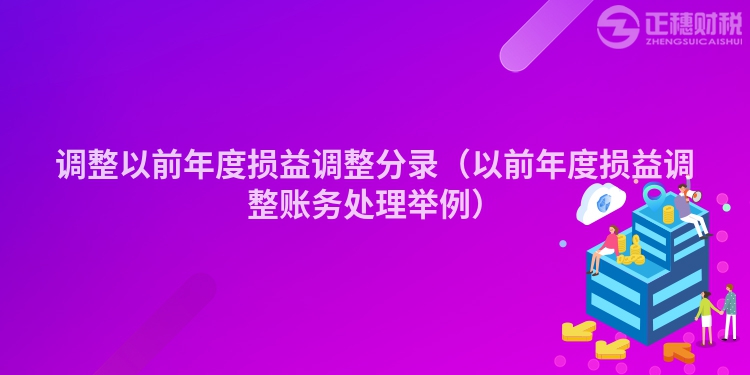 调整以前年度损益调整分录（以前年度损益调整账务处理举例）