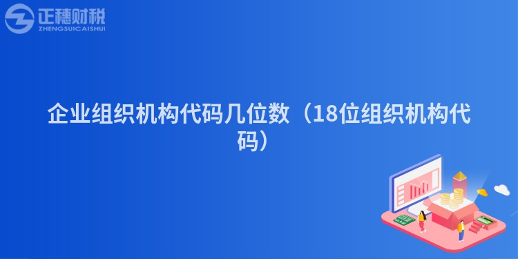 企业组织机构代码几位数（18位组织机构代码）