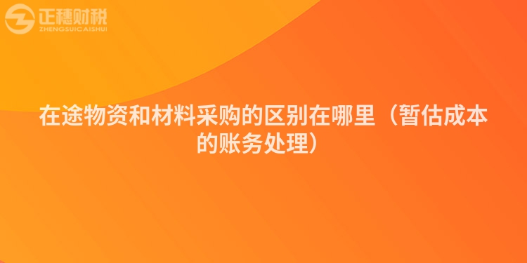 在途物资和材料采购的区别在哪里（暂估成本的账务处理）