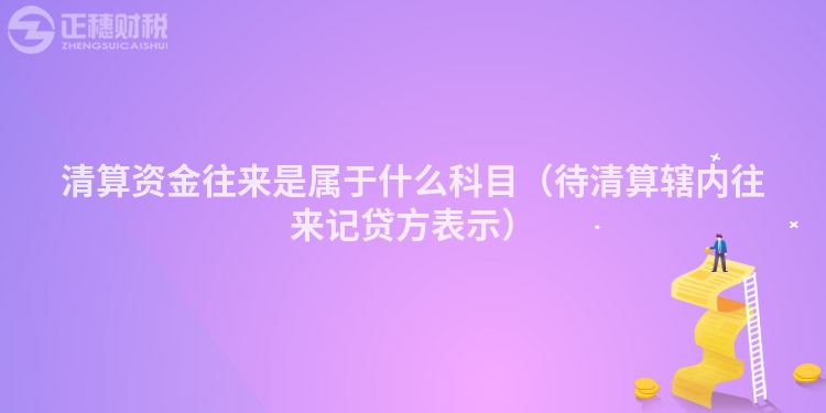 清算资金往来是属于什么科目（待清算辖内往来记贷方表示）