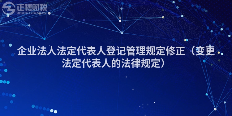 企业法人法定代表人登记管理规定修正（变更法定代表人的法律规定）