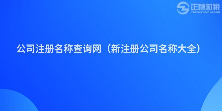 公司注册名称查询网（新注册公司名称大全）