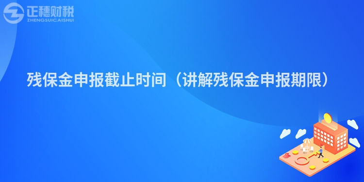 残保金申报截止时间（讲解残保金申报期限）