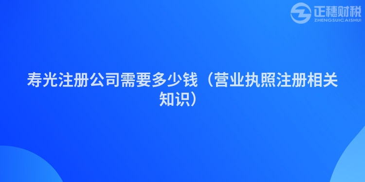 寿光注册公司需要多少钱（营业执照注册相关知识）