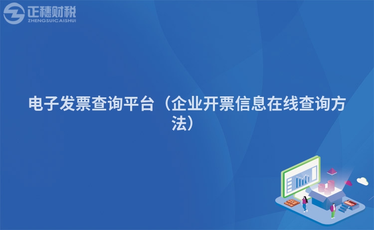 电子发票查询平台（企业开票信息在线查询方法）