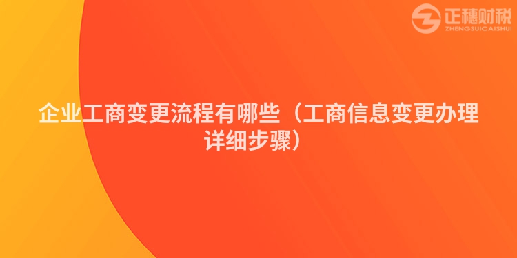 企业工商变更流程有哪些（工商信息变更办理详细步骤）