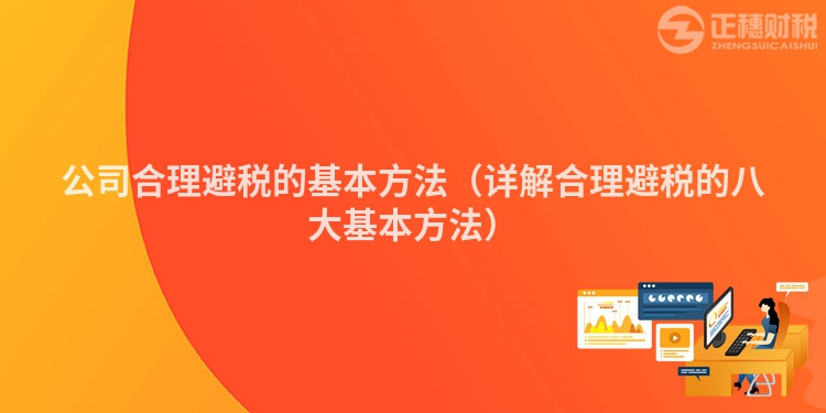 公司合理避税的基本方法（详解合理避税的八大基本方法）