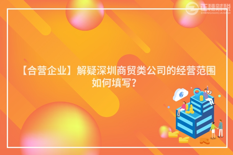 【合营企业】解疑深圳商贸类公司的经营范围如何填写？